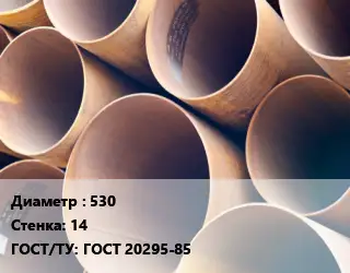 Труба магистральная 530 s=14 ГОСТ: ГОСТ 20295-85